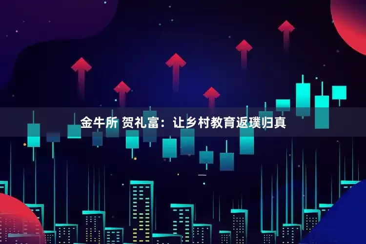 金牛所 贺礼富：让乡村教育返璞归真