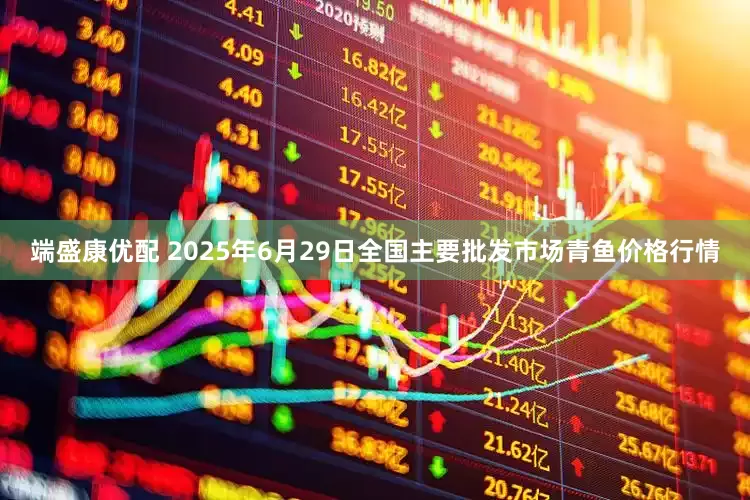 端盛康优配 2025年6月29日全国主要批发市场青鱼价格行情